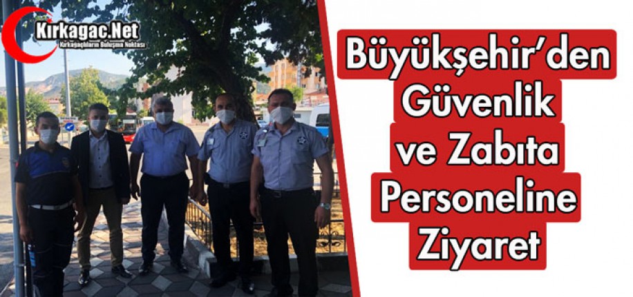 BÜYÜKŞEHİR'DEN GÜVENLİK ve ZABITA PERSONELİNE ZİYARET