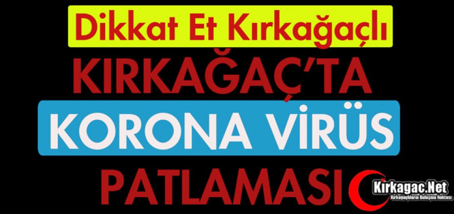 KIRKAĞAÇ'TA KORONA VİRÜS PATLAMASI