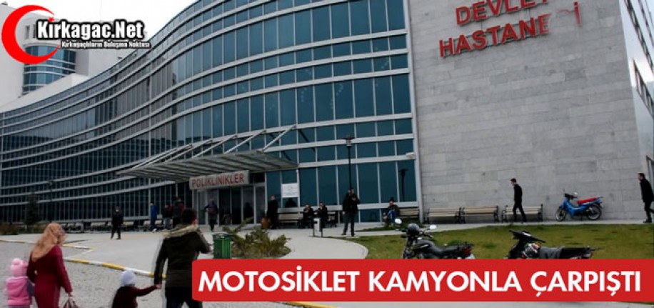 MOTOSİKLET KAMYONLA ÇARPIŞTI 1 AĞIR YARALI