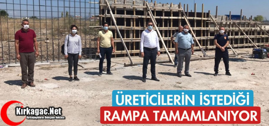 ÜRETİCİLERİN İSTEDİĞİ RAMPA TAMAMLANIYOR