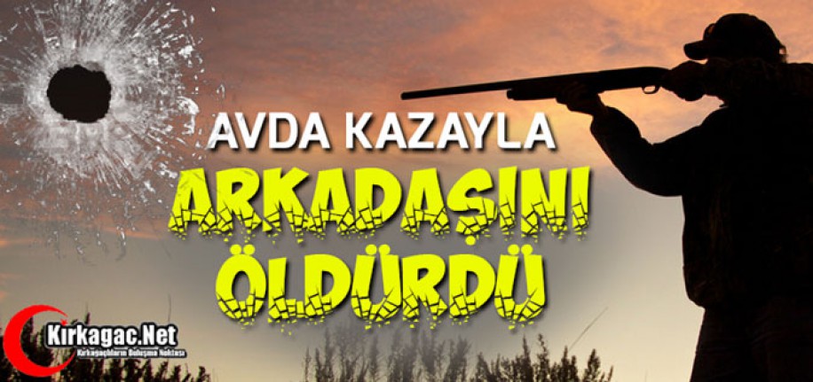 AVDA KAZAYLA ARKADAŞINI ÖLDÜRDÜ