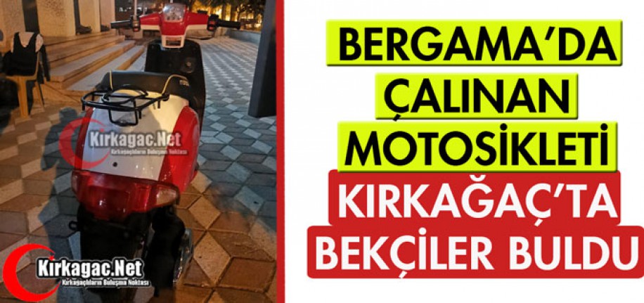 BERGAMA'DA ÇALINAN MOTOSİKLET KIRKAĞAÇ'TA BULUNDU