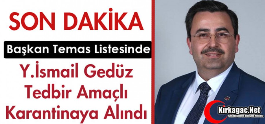 GEDÜZ'Ü TEDBİR AMAÇLI KARANTİNAYA ALDILAR