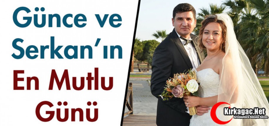 GÜNCE ve SERKAN'IN EN MUTLU GÜNÜ