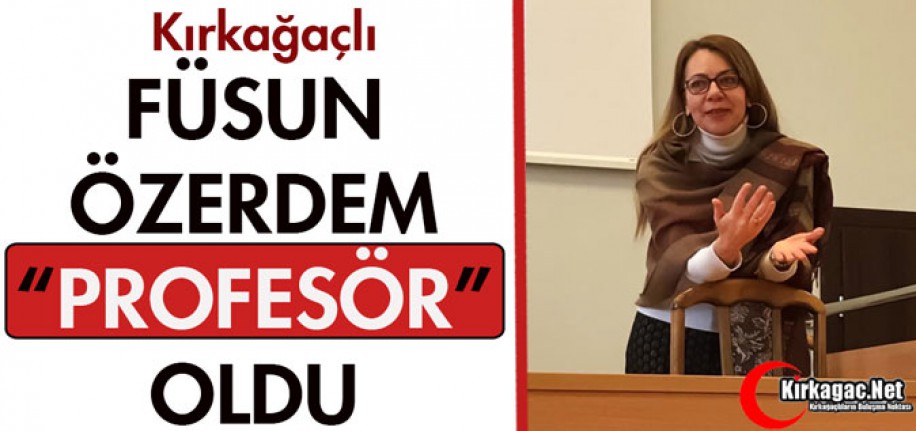 KIRKAĞAÇLI FÜSUN ÖZERDEM "PROFESÖR" OLDU