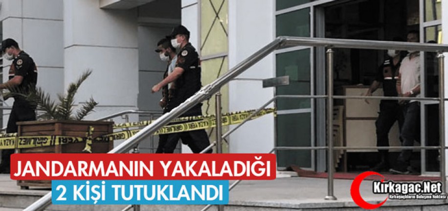 JANDARMANIN YAKALADIĞI 2 KİŞİ TUTUKLANDI