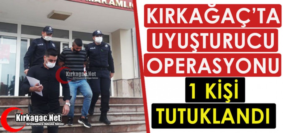 KIRKAĞAÇ'TA UYUŞTURUCU OPERASYONU  1 KİŞİ TUTUKLANDI