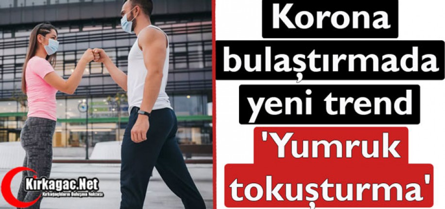 KORONA BULAŞTIRMADA YENİ TREND 'YUMRUK TOKUŞTURMA'