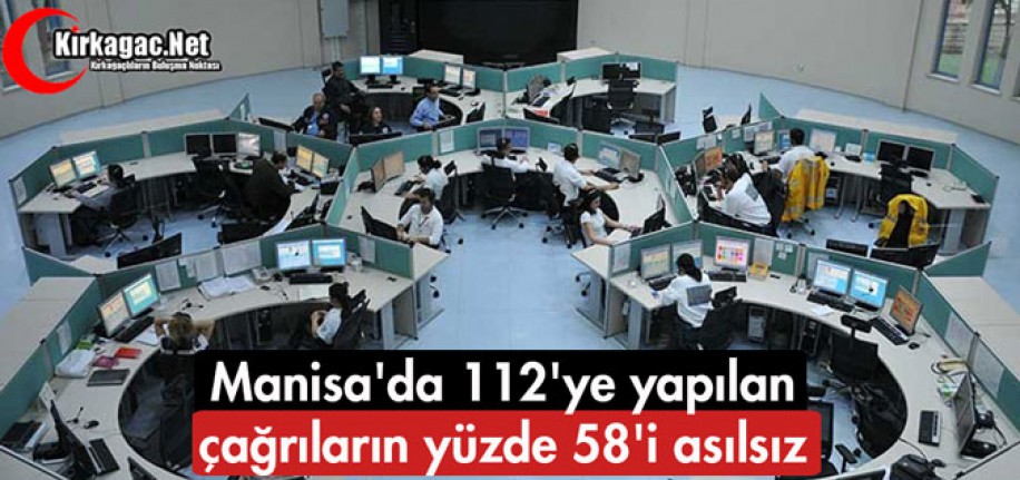 MANİSA'DA ÇAĞRI MERKEZİNE YAPILAN ÇAĞRILARIN %58'İ ASILSIZ