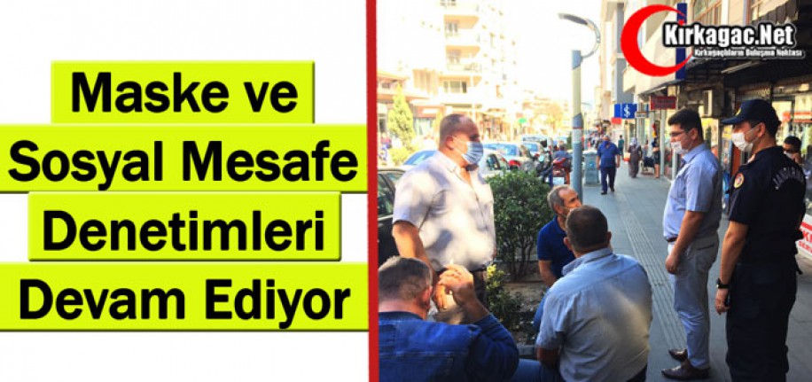 MASKE ve SOSYAL MESAFE DENETİMLERİ DEVAM EDİYOR