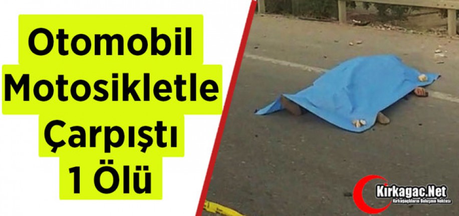 OTOMOBİL, MOTOSİKLETLE ÇARPIŞTI 1 ÖLÜ