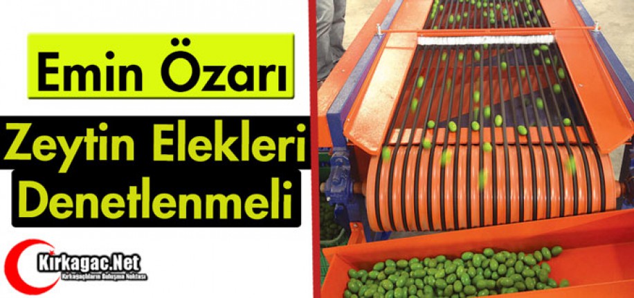 ÖZARI "ZEYTİN ELEKLERİ DENETLENMELİ"