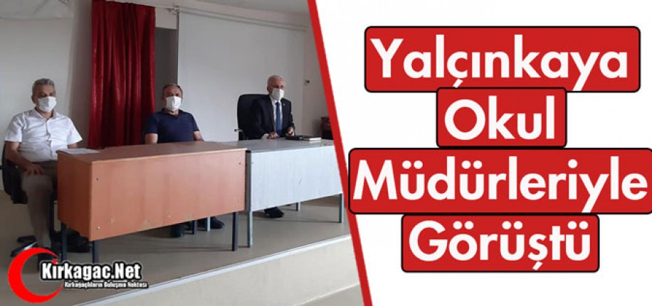 YALÇINKAYA OKUL MÜDÜRLERİYLE GÖRÜŞTÜ