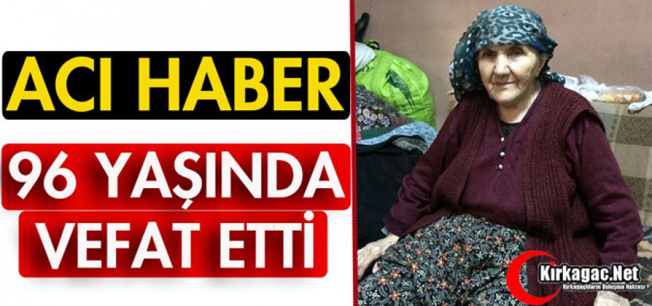 ACI HABER..96 YAŞINDA HAYATINI KAYBETTİ