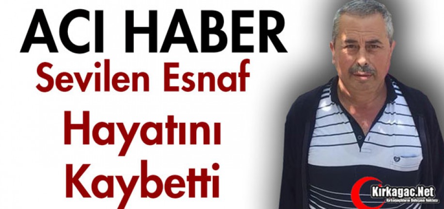 ACI HABER...SEVİLEN ESNAF HAYATINI KAYBETTİ