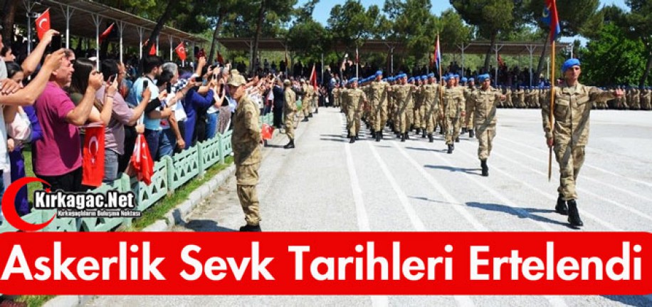 ASKERLİK SEVK TARİHLERİ ERTELENDİ