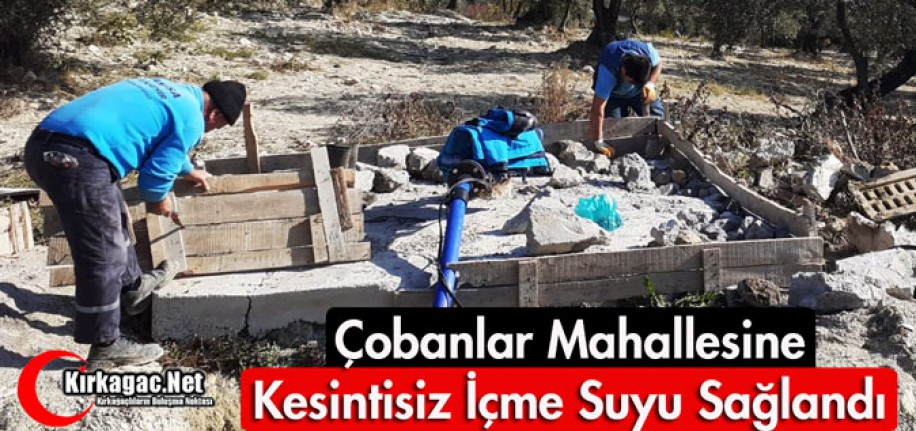 ÇOBANLAR MAHALLESİ’NE KESİNTİSİZ İÇME SUYU SAĞLANDI