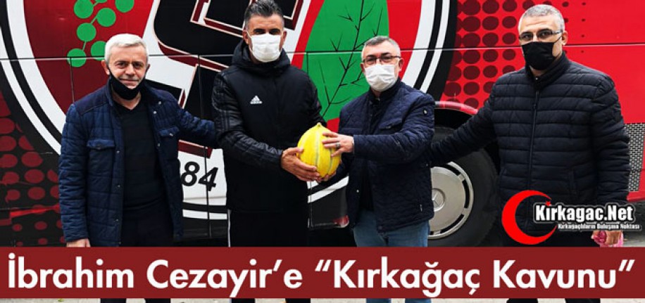 İBRAHİM CEZAYİR'E "KIRKAĞAÇ KAVUNU"