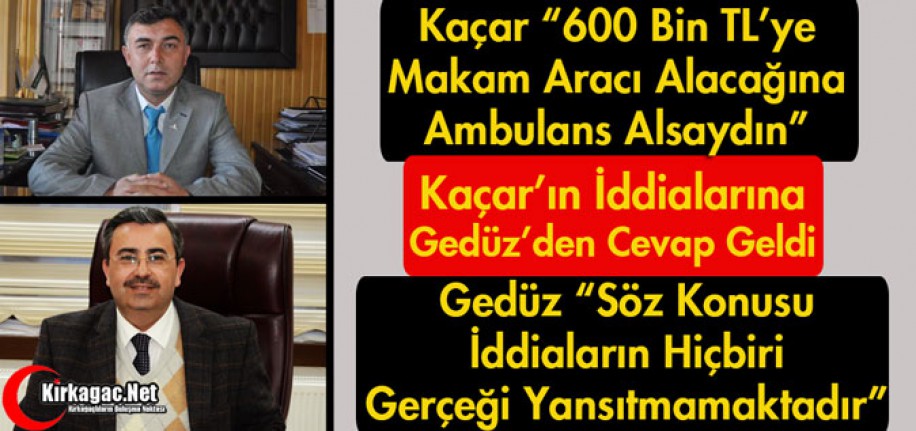 KAÇAR'IN İDDİALARINA GEDÜZ'DEN CEVAP GELDİ