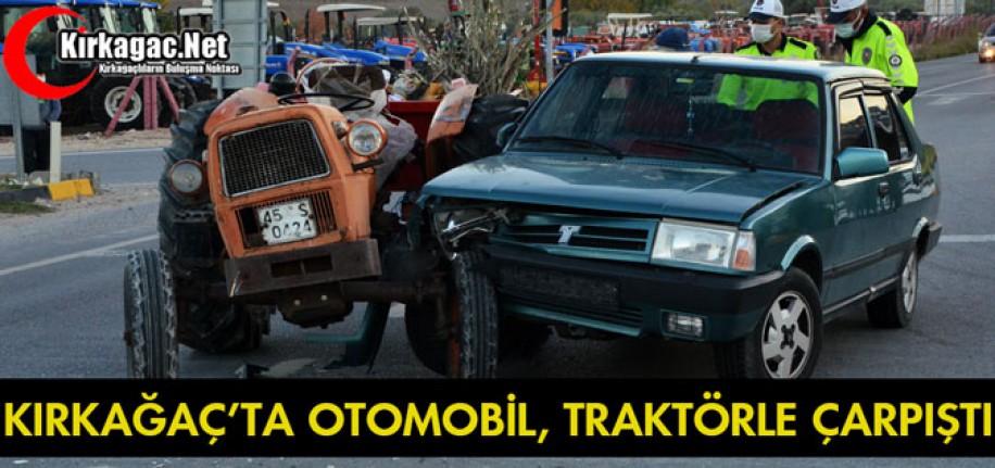 KIRKAĞAÇ'TA OTOMOBİL, TRAKTÖRLE ÇARPIŞTI