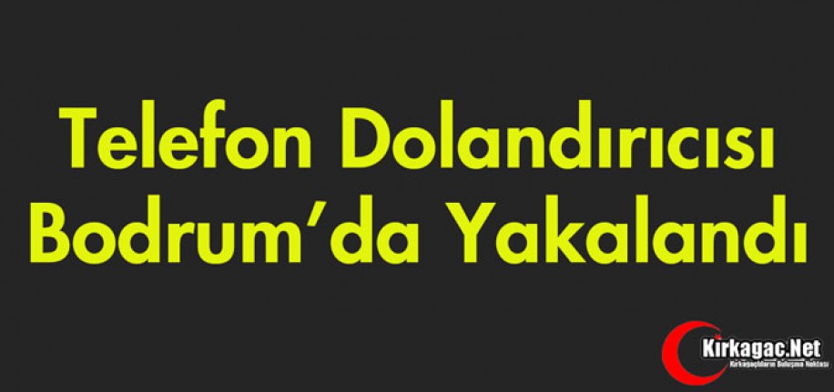 TELEFON DOLANDIRICISI BODRUM'DA YAKALANDI