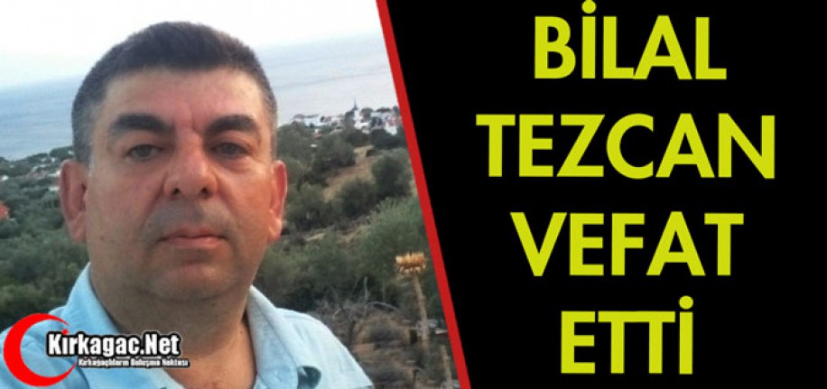 ACI HABER..BİLAL TEZCAN VEFAT ETTİ