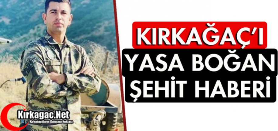 KIRKAĞAÇ'I YASA BOĞAN ŞEHİT HABERİ