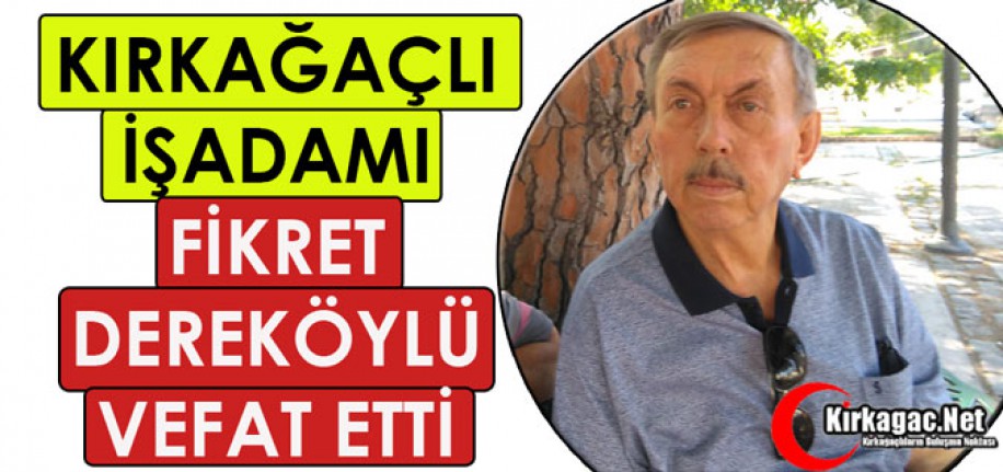 KIRKAĞAÇLI İŞADAMI FİKRET DEREKÖYLÜ VEFAT ETTİ