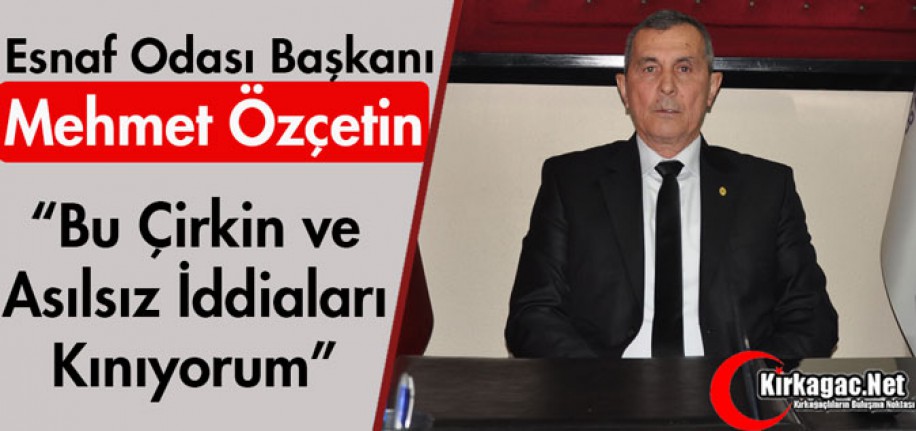 ÖZÇETİN "BU ÇİRKİN ve ASILSIZ İDDİALARI KINIYORUM"