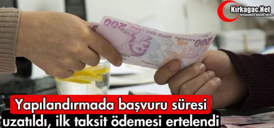 YAPILANDIRMADA BAŞVURU SÜRESİ UZATILDI, İLK TAKSİT ÖDEMESİ ERTELENDİ