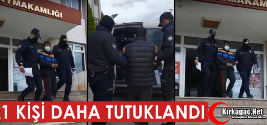 1 KİŞİ DAHA TUTUKLANDI