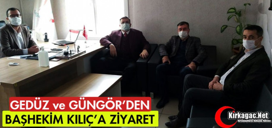 GEDÜZ ve GÜNGÖR, BAŞHEKİM KILIÇ'I ZİYARET ETTİ