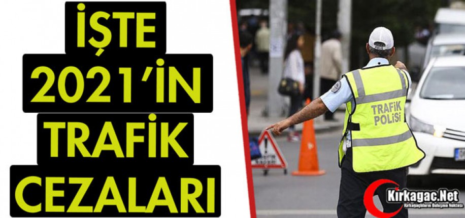 İŞTE 2021’İN TRAFİK CEZALARI