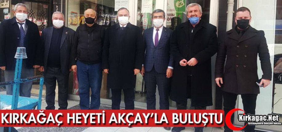 KIRKAĞAÇ HEYETİ AKÇAY'LA BULUŞTU