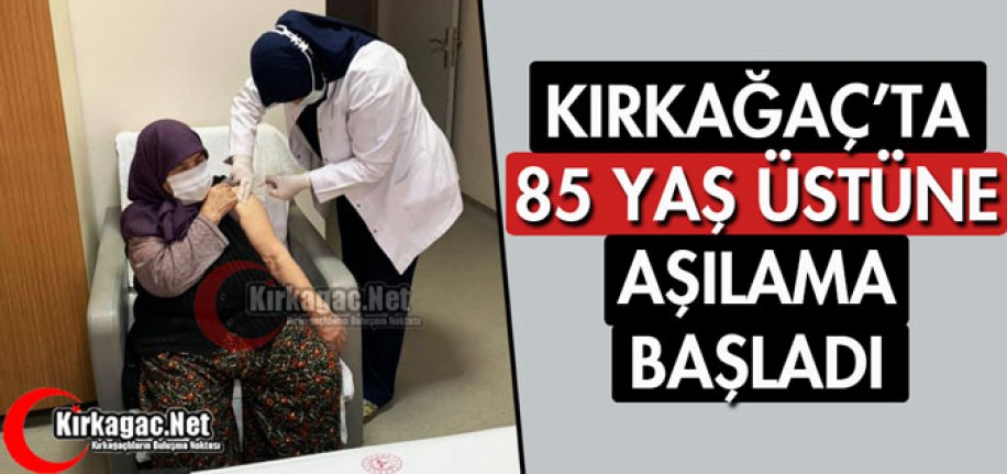 KIRKAĞAÇ'TA 85 YAŞ ÜSTÜNE AŞILAMA BAŞLADI