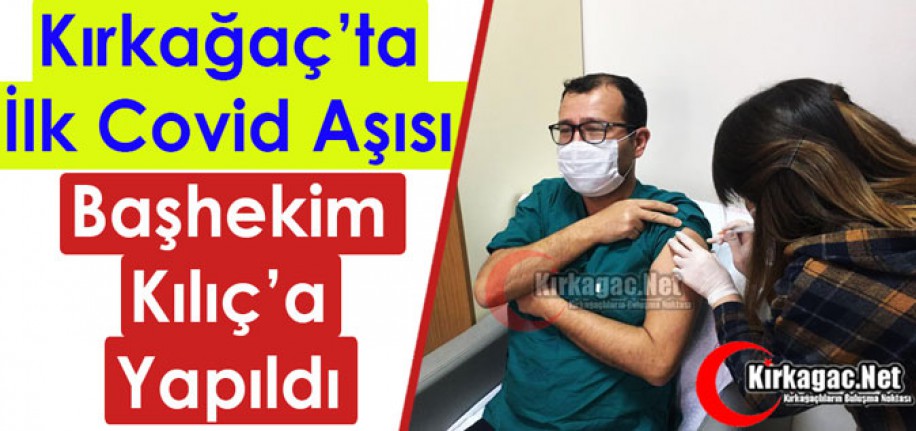 KIRKAĞAÇ'TA İLK AŞI BAŞHEKİM KILIÇ'A YAPILDI