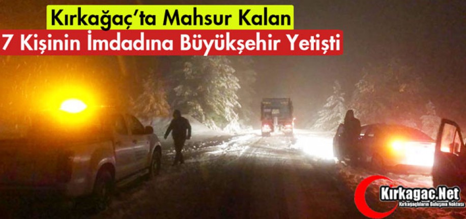 KIRKAĞAÇ'TA MAHSUR KALAN 7 KİŞİNİN İMDADINA BÜYÜKŞEHİR YETİŞTİ