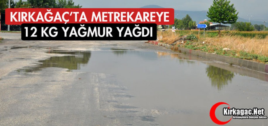 KIRKAĞAÇ'TA METREKAREYE 12 KG YAĞMUR YAĞDI