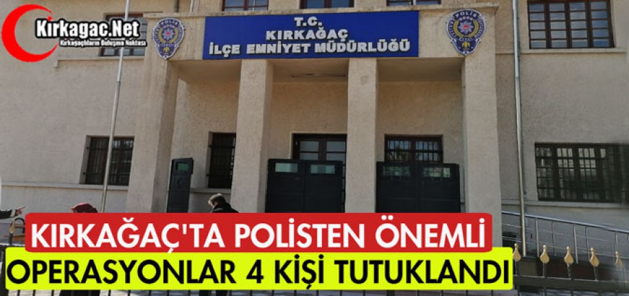 KIRKAĞAÇ'TA POLİSTEN ÖNEMLİ OPERASYONLAR 4 KİŞİ TUTUKLANDI