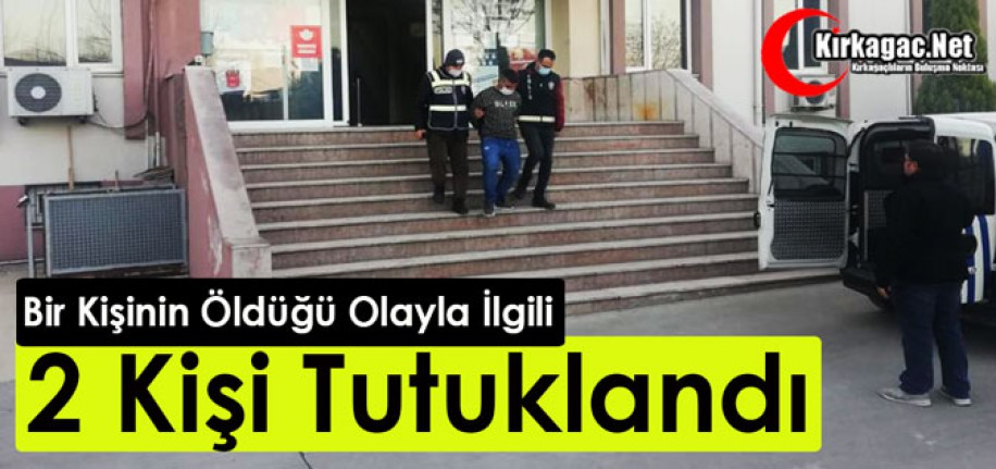 1 KİŞİNİN ÖLDÜĞÜ OLAYDA “2 KİŞİ” TUTUKLANDI