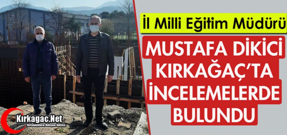 DİKİCİ KIRKAĞAÇ'TA İNCELEMELERDE BULUNDU