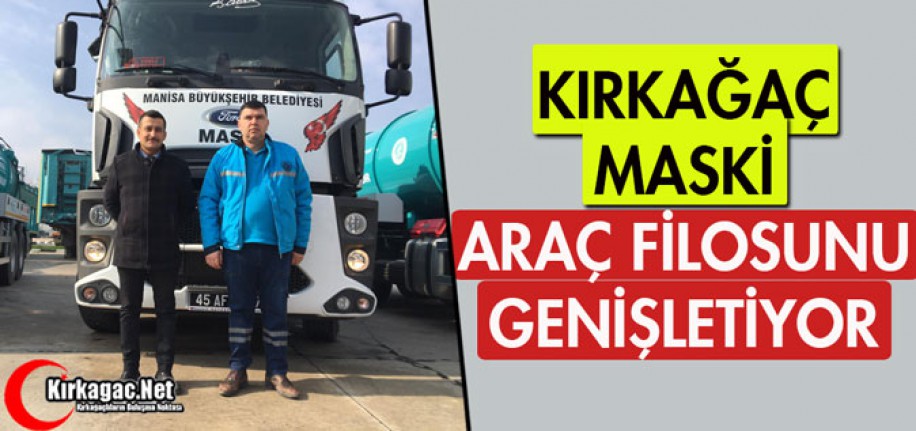 KIRKAĞAÇ MASKİ ARAÇ FİLOSUNU GENİŞLETİYOR