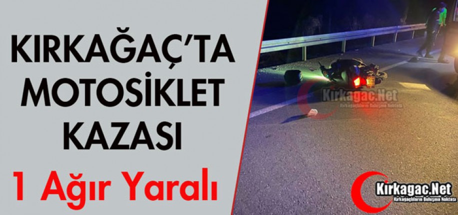 KIRKAĞAÇ'TA MOTOSİKLET KAZASI 1 AĞIR YARALI