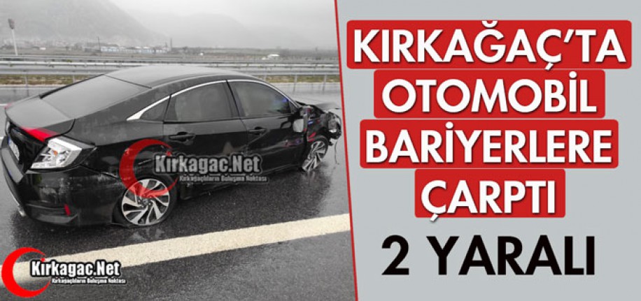 KIRKAĞAÇ'TA OTOMOBİL BARİYERLERE ÇARPTI 2 YARALI