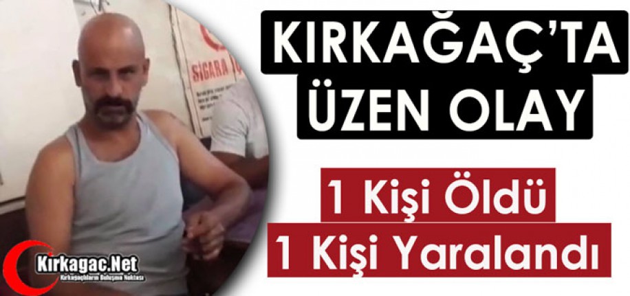 KIRKAĞAÇ’TA ÜZEN OLAY 1 ÖLÜ 1 YARALI