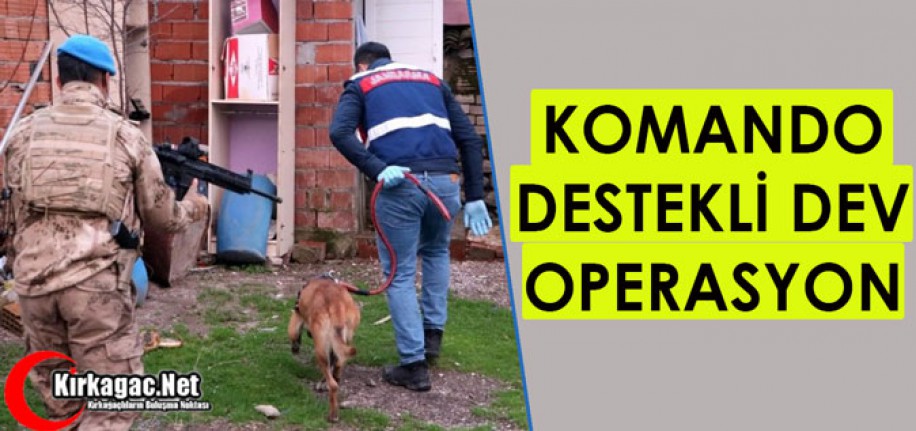 KOMANDO DESTEKLİ DEV OPERASYON