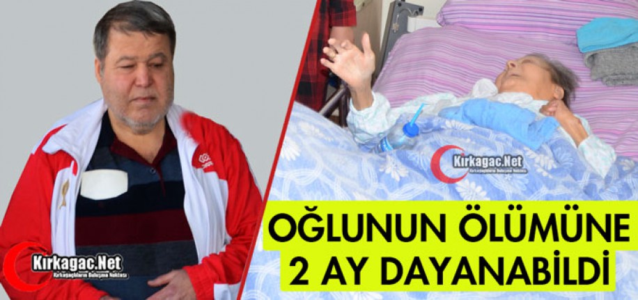 OĞLUNUN ÖLÜMÜNE 2 AY DAYANABİLDİ(ÖZEL HABER)