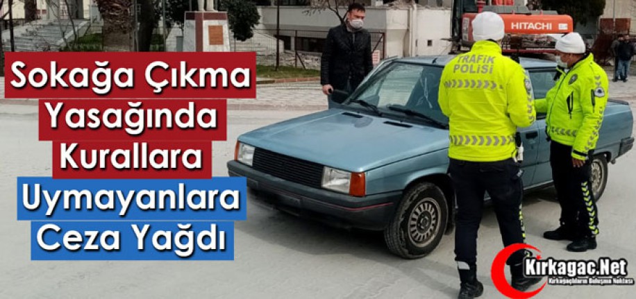 SOKAĞA ÇIKMA YASAĞINDA KURALLARA UYMAYANLARA CEZA YAĞDI