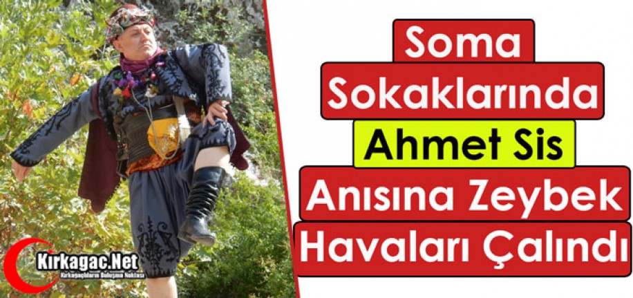 SOMA SOKAKLARINDA “AHMET SİS” ANISINA ZEYBEK HAVALARI