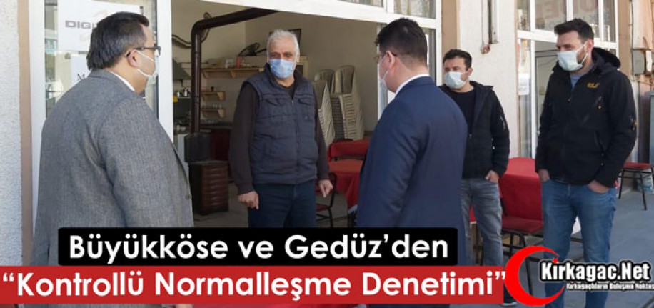 BÜYÜKKÖSE ve GEDÜZ'DEN KONTROLLÜ NORMALLEŞME DENETİMİ